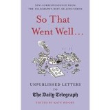 So That Went Well...: Unpublished Letters to the Daily Telegraph