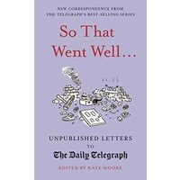 So That Went Well...: Unpublished Letters to the Daily Telegraph
