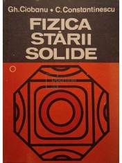 Gh. Ciobanu - Fizica starii solide, vol. 1 (Editia: 1982)