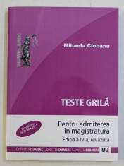 TESTE GRILA PENTRU ADMITEREA IN MAGISTRATURA , EDITIA A IV - A REVAZUTA de MIHAELA CIOBANU , 2011 foto