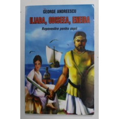 ILIADA , ODISEEA , ENEIDA - REPOVESTITE PENTRU COPII de GEORGE ANDREESCU , 2005