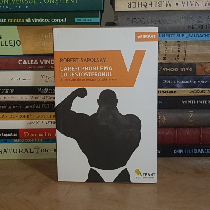 ROBERT SAPOLSKY - CARE-I PROBLEMA CU TESTOSTERONUL : ESEURI DESPRE BIOLOGIA CONDITIEI UMANE , 2020 *