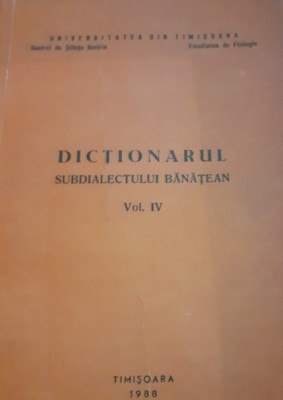 DICTIONARUL SUBDIALECTULUI BANATEAN VOLUMUL 4 ,TIMISOARA 1988,BANAT !!!! foto