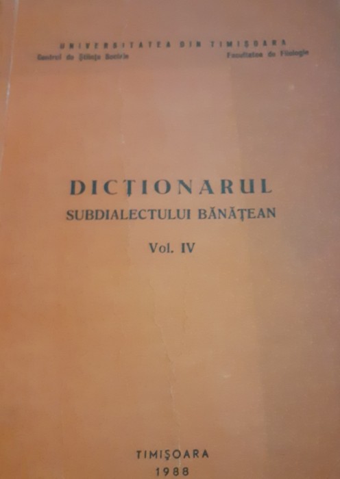 DICTIONARUL SUBDIALECTULUI BANATEAN VOLUMUL 4 ,TIMISOARA 1988,BANAT !!!!