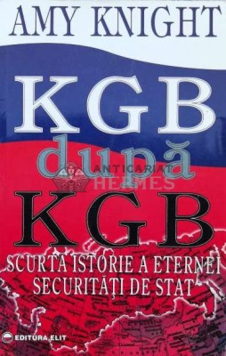KGB dupa KGB. Scurta istorie a eternei securitati de stat - 1996 - Amy Knight ($B112) foto