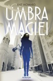 Umbra magiei - Kat Howard - Editura Nemira