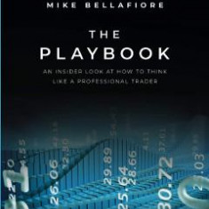 The Playbook: An Inside Look at How to Think Like a Professional Trader - Mike Bellafiore