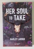 HER SOUL TO TAKE , TRILOGIA SUFLETELOR , VOLUMUL I de HARLEY LAROUX , 2026 * PREZINTA INDOITURI ALE BLOCULUI DE FILE
