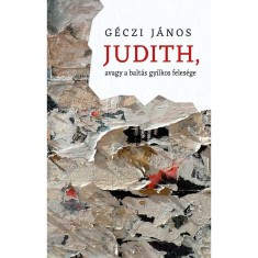 Judith, avagy a balt&aacute;s gyilkos feles&eacute;ge - G&eacute;czi J&aacute;nos