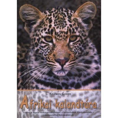 Afrikai kalandt&amp;uacute;ra - Szafari a Ngala vadrezerv&amp;aacute;tumban - Elef&amp;aacute;nth&amp;aacute;toon Zimbabw&amp;eacute;ben - Luxusvonattal Botswan&amp;aacute;n &amp;aacute;t - L. Kelemen G&amp;aacute;bor foto