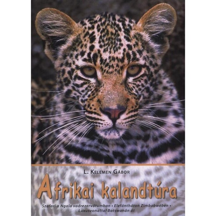 Afrikai kalandt&uacute;ra - Szafari a Ngala vadrezerv&aacute;tumban - Elef&aacute;nth&aacute;toon Zimbabw&eacute;ben - Luxusvonattal Botswan&aacute;n &aacute;t - L. Kelemen G&aacute;bor