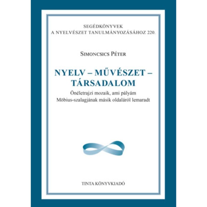 Nyelv - műv&eacute;szet - t&aacute;rsadalom - &Ouml;n&eacute;letrajzi mozaik, ami p&aacute;ly&aacute;m M&ouml;bius-szalagj&aacute;nak m&aacute;sik oldal&aacute;r&oacute;l lemaradt - Dr. Simoncsics P&eacute;ter
