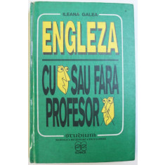 ENGLEZA CU SAU FARA PROFESOR de ILEANA GALEA , 1993