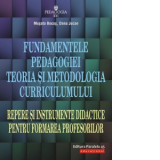 Fundamentele pedagogiei. Teoria si metodologia curriculumului. Repere si instrumente didactice pentru formarea profesorilor