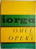 Omul și Opera Nicolae Iorga - Carte Istorie, Biografii, Memorii
