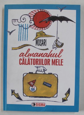 ALMANAHUL CALATORIILOR MELE de G. MOSARI , 2009 * CONTINE SEMNATURA AUTORULUI foto