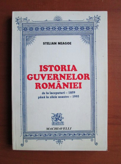 Stelian Neagoe - Istoria guvernelor Romaniei 1859-1995