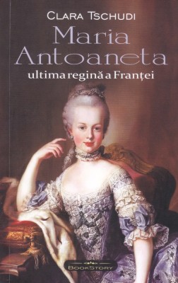 AS - CLARA TSCHUDI - MARIA ANTOANETA ULTIMA REGINA A FRANTEI foto