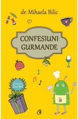 Confesiuni Gurmande, Mihaela Bilic - Editura Curtea Veche