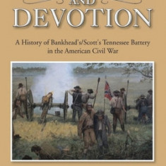 Courage and Devotion: A History of Bankhead's/Scott's Tennessee Battery in the American Civil War