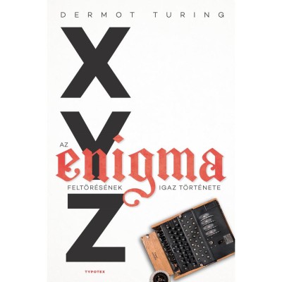 X, Y, Z - az Enigma felt&amp;ouml;r&amp;eacute;s&amp;eacute;nek igaz t&amp;ouml;rt&amp;eacute;nete - Dermot Turing foto