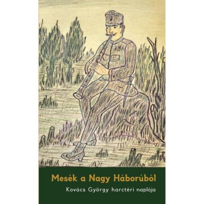 Mes&amp;eacute;k a Nagy H&amp;aacute;bor&amp;uacute;b&amp;oacute;l - Kov&amp;aacute;cs Gy&amp;ouml;rgy harct&amp;eacute;ri napl&amp;oacute;ja - Kov&amp;aacute;cs Gy&amp;ouml;rgy foto
