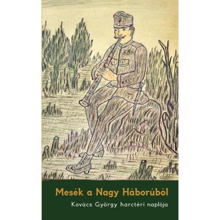 Mes&eacute;k a Nagy H&aacute;bor&uacute;b&oacute;l - Kov&aacute;cs Gy&ouml;rgy harct&eacute;ri napl&oacute;ja - Kov&aacute;cs Gy&ouml;rgy