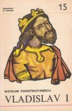Carte Vladislav I Nicolae Constantinescu 1978 Editura Militara Brosata Istorie Evul Mediu