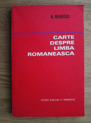 Nicolae Mihaescu - Cartea despre limba romaneasca foto