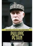 Philippe Petain. Colaborationistul de la Vichy. Protagonisti ai celui de-al Doilea Razboi Mondial/***