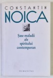 SASE MALADII ALE SPIRITULUI CONTEMPORAN de CONSTANTIN NOICA