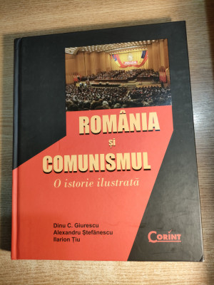 Romania si comunismul - O istorie ilustrata - Dinu C. Giurescu (Corint, 2010) foto