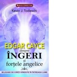 Edgar Cayce despre ingeri si fortele angelice - Dragos Tudor, Kevin J. Todeschi