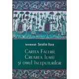 Cartea facerii, Crearea Lumii si omul inceputurilor - 2001 - Ieromonah Serafim Rose (G265)
