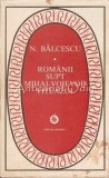 Romanii Supt Mihai-Voievod Viteazul - Nicolae Balcescu, Editura Minerva, 1982, 511 pagini