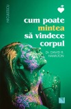 Cum poate mintea sa vindece corpul | David R. Hamilton, Niculescu