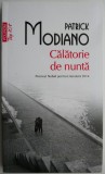 Calatorie de nunta - Patrick Modiano - Roman, Beletristica