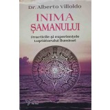 INIMA SAMANULUI. PRACTICILE SI EXPERIENTELE LUPTATORULUI ILUMINAT-DR. ALBERTO VILLOLDO-201785