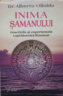 INIMA SAMANULUI. PRACTICILE SI EXPERIENTELE LUPTATORULUI ILUMINAT-DR. ALBERTO VILLOLDO foto