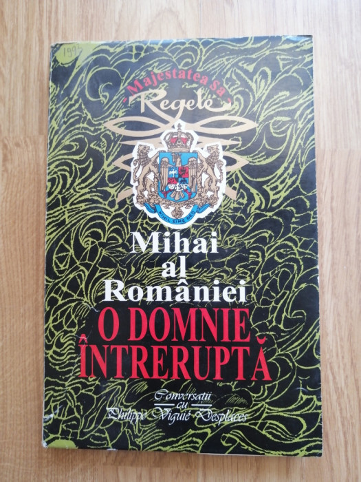 O domnie intrerupta. Convorbiri cu Philippe Viguie Desplaces - Regele Mihai 1995