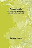 Normandy: The Scenery &amp; Romance of Its Ancient Towns, Part 2