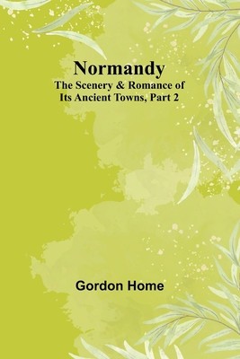 Normandy: The Scenery &amp;amp; Romance of Its Ancient Towns, Part 2 foto