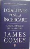 Loialitate pusa la incercare. Adevar, minciuni si etica puterii - James Comey