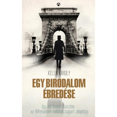 Egy birodalom &amp;eacute;bred&amp;eacute;se - &amp;Iacute;gy &amp;eacute;lt Emich Guszt&amp;aacute;v, az Athenaeum v&amp;aacute;llalatcsoport alap&amp;iacute;t&amp;oacute;ja - Kelen K&amp;aacute;roly foto