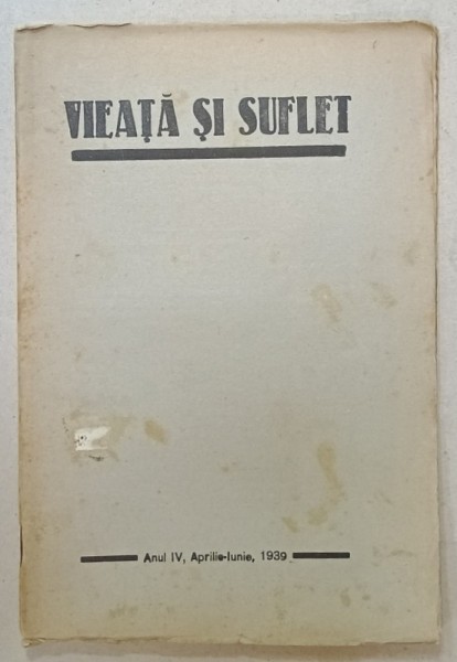 VIEATA SI SUFLET , REVISTA LUNARA LITERARA , CRITICA , SOCIALA , ANUL IV , APRILIE - IUNIE , 1939