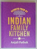 SECRETS FROM MY INDIAN FAMILY KITCHEN by ANJALI PATHAK , CONTAINS 120 RECIPES , 2015
