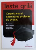 ORGANIZAREA SI EXERCITAREA PROFESIEI DE AVOCAT - TESTE GRILA , coordonator GABRIEL GRIGORE , 2015
