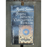 STIINTA INITIATICA SI CUNOASTEREA ASTRILOR - RUDOLF STEINER