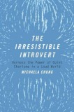 The Irresistible Introvert: Harness the Power of Quiet Charisma in a Loud World