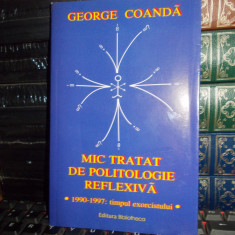 GEORGE COANDA - MIC TRATAT DE POLITOLOGIE REFLEXIVA , 2006 , AUTOGRAF/DEDICATIE*